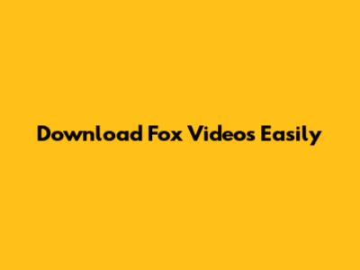 Download Fox Videos Easily