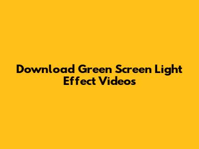 Download Green Screen Light Effect Videos