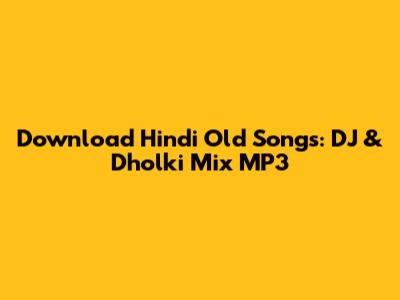 Download Hindi Old Songs: DJ & Dholki Mix MP3