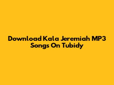 Download Kala Jeremiah MP3 Songs On Tubidy