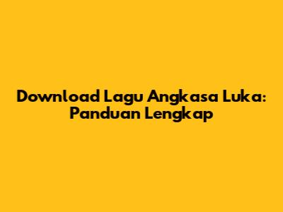 Download Lagu Angkasa Luka: Panduan Lengkap