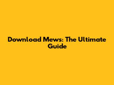 Download Mews: The Ultimate Guide