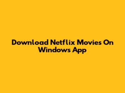 Download Netflix Movies On Windows App