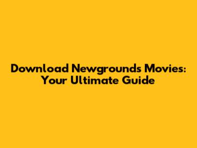 Download Newgrounds Movies: Your Ultimate Guide