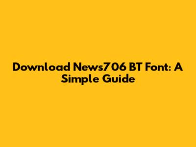 Download News706 BT Font: A Simple Guide
