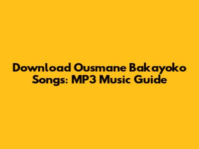 Download Ousmane Bakayoko Songs: MP3 Music Guide