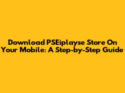 Download PSEiplayse Store On Your Mobile: A Step-by-Step Guide