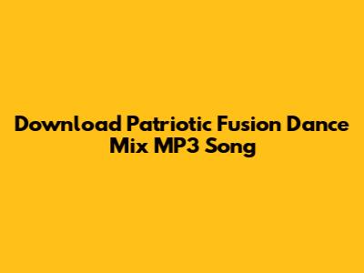 Download Patriotic Fusion Dance Mix MP3 Song
