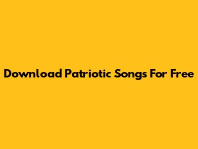 Download Patriotic Songs For Free