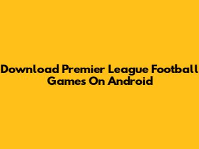 Download Premier League Football Games On Android