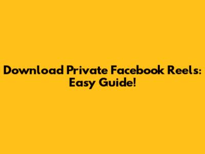 Download Private Facebook Reels: Easy Guide!