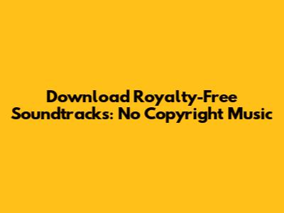 Download Royalty-Free Soundtracks: No Copyright Music