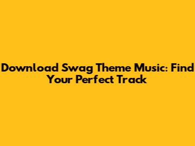 Download Swag Theme Music: Find Your Perfect Track