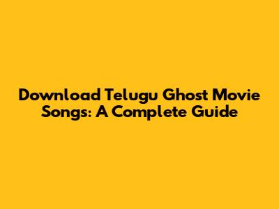 Download Telugu Ghost Movie Songs: A Complete Guide