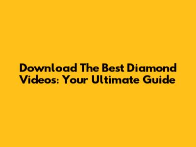 Download The Best Diamond Videos: Your Ultimate Guide