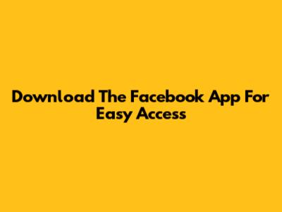 Download The Facebook App For Easy Access