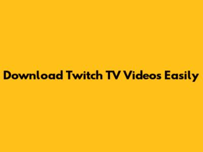 Download Twitch TV Videos Easily