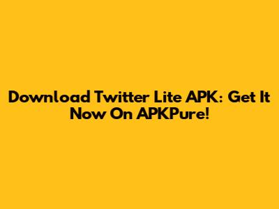 Download Twitter Lite APK: Get It Now On APKPure!