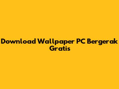 Download Wallpaper PC Bergerak Gratis