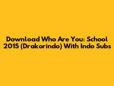 Download Who Are You: School 2015 (Drakorindo) With Indo Subs
