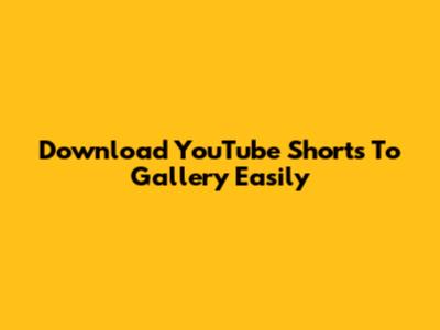 Download YouTube Shorts To Gallery Easily