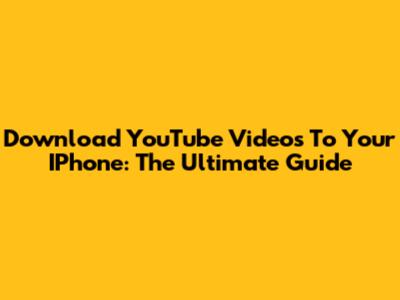 Download YouTube Videos To Your IPhone: The Ultimate Guide