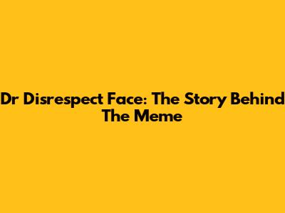 Dr Disrespect Face: The Story Behind The Meme