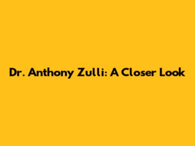 Dr. Anthony Zulli: A Closer Look