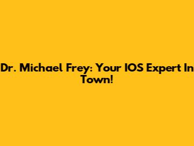 Dr. Michael Frey: Your IOS Expert In Town!