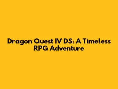 Dragon Quest IV DS: A Timeless RPG Adventure