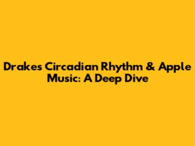 Drake's Circadian Rhythm & Apple Music: A Deep Dive