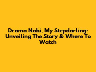 Drama 'Nabi, My Stepdarling': Unveiling The Story & Where To Watch