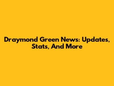 Draymond Green News: Updates, Stats, And More