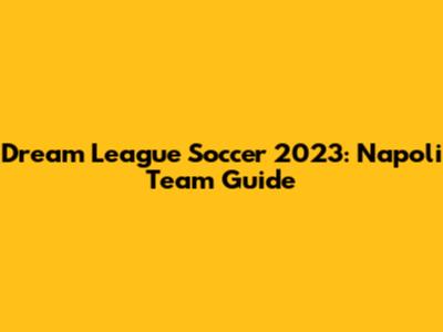 Dream League Soccer 2023: Napoli Team Guide