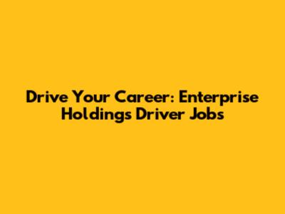 Drive Your Career: Enterprise Holdings Driver Jobs