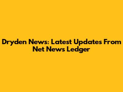 Dryden News: Latest Updates From Net News Ledger