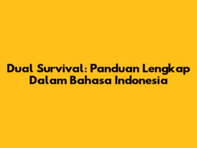 Dual Survival: Panduan Lengkap Dalam Bahasa Indonesia