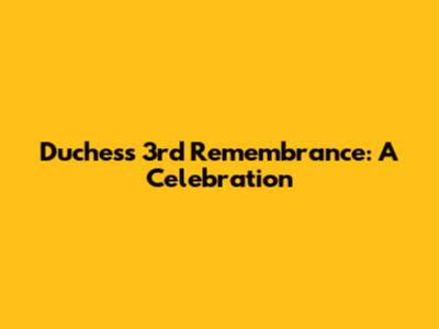 Duchess 3rd Remembrance: A Celebration
