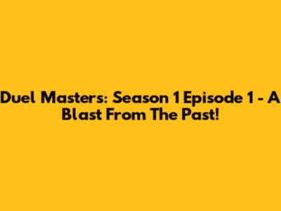 Duel Masters: Season 1 Episode 1 - A Blast From The Past!