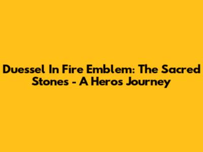 Duessel In Fire Emblem: The Sacred Stones - A Hero's Journey
