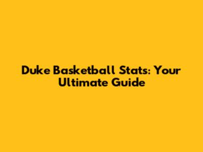 Duke Basketball Stats: Your Ultimate Guide