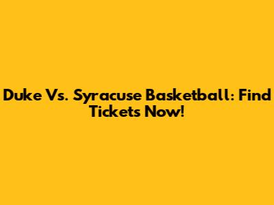 Duke Vs. Syracuse Basketball: Find Tickets Now!