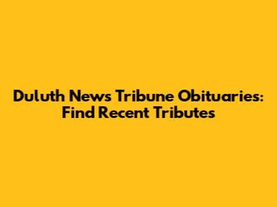 Duluth News Tribune Obituaries: Find Recent Tributes