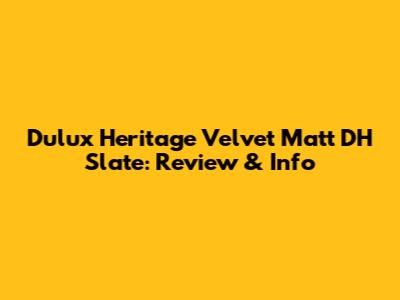 Dulux Heritage Velvet Matt DH Slate: Review & Info