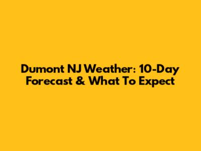 Dumont NJ Weather: 10-Day Forecast & What To Expect
