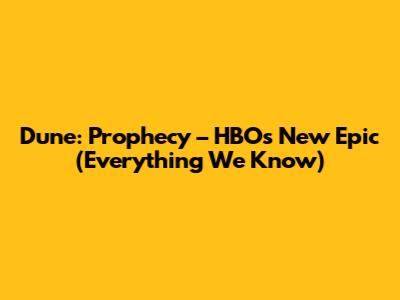 Dune: Prophecy – HBO's New Epic (Everything We Know)