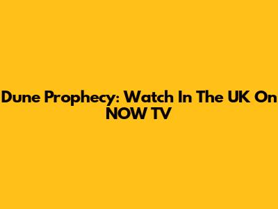 Dune Prophecy: Watch In The UK On NOW TV