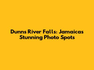 Dunn's River Falls: Jamaica's Stunning Photo Spots
