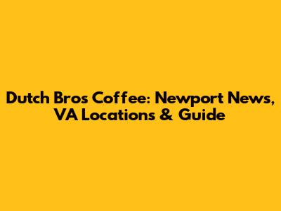 Dutch Bros Coffee: Newport News, VA Locations & Guide