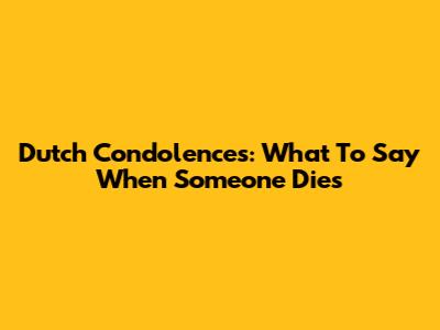 Dutch Condolences: What To Say When Someone Dies